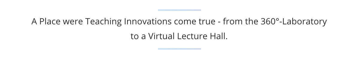 A Place where Teaching Innovations come true - from the 360° Laboratory to a Virtual Lecture Hall